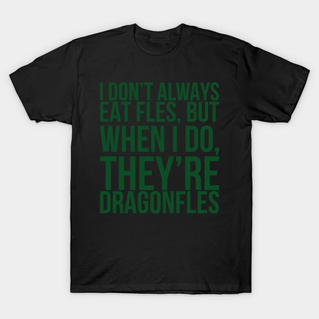 I Dont Always Eat Fles But When I Do Theyre Dragonfles T-Shirt by positivedesigners